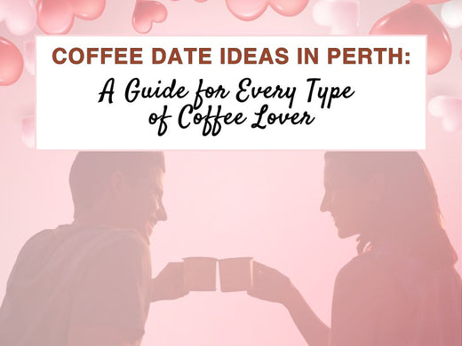 Coffee Date Ideas in Perth: A Guide for Every Type of Coffee Lover